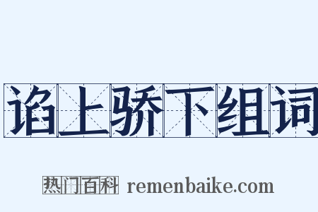 谄上骄下组词是什么意思的图片